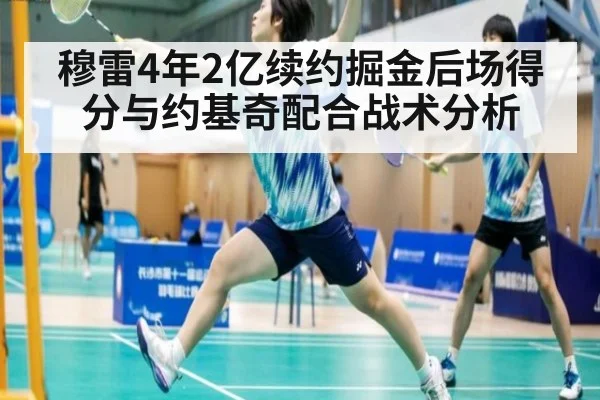 穆雷4年2亿续约掘金后场得分与约基奇配合战术分析