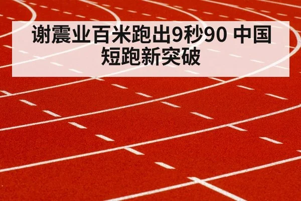 谢震业百米跑出9秒90 中国短跑新突破