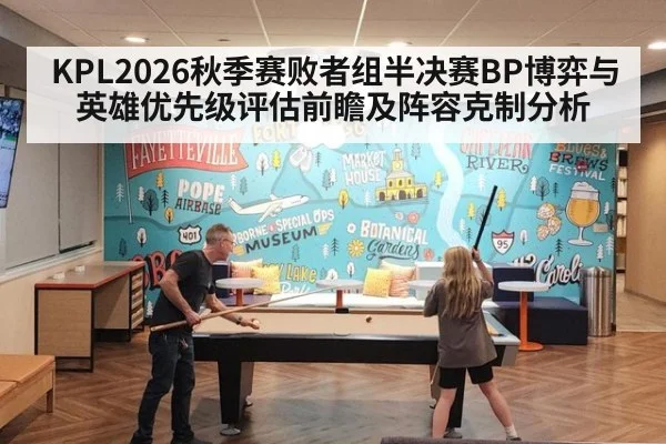 KPL2026秋季赛败者组半决赛BP博弈与英雄优先级评估前瞻及阵容克制分析